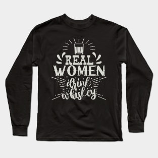 Real Women Drink Whiskey - Funny Gift for Women Long Sleeve T-Shirt